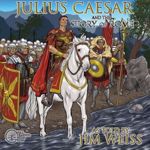 Julius Caesar  The Story of Rome, Jim Weiss