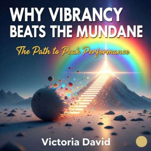 Why Vibrancy Beats the Mundane: The Path to Peak Performance