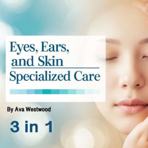Eyes, Ears, and Skin: Specialized Care (3 in 1)