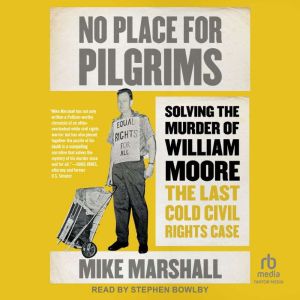 No Place for Pilgrims: Solving the Murder of William Moore, the Last Cold Civil Rights Case