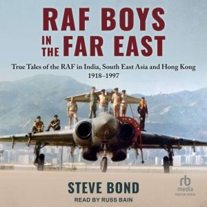 RAF Boys in the Far East: True Tales of the RAF in India, South East Asia and Hong Kong