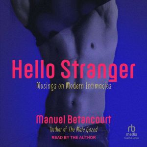 Hello Stranger: Musings on Modern Intimacies