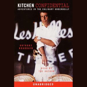 Kitchen Confidential Adventures in the Culinary Underbelly, Anthony Bourdain