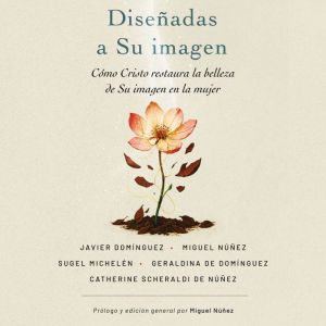 Diseadas a Su imagen: Cmo Cristo restaura la belleza de Su imagen en la mujer
