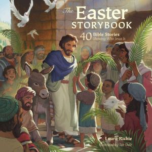 The Easter Storybook: 40 Bible Stories Showing Who Jesus Is