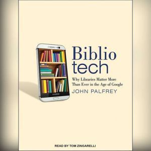 Bibliotech: Why Libraries Matter More Than Ever in the Age of Google, John Palfrey