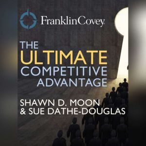 The Ultimate Competitive Advantage, Shawn D. Moon and Sue DatheDouglass