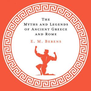 The Myths and Legends of Ancient Gree..., E. M. Berens