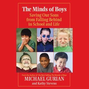 The Minds of Boys: Saving Our Sons From Falling Behind in School and Life, Michael Gurian