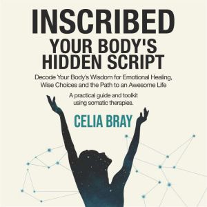 Inscribed - Your Body's Hidden Script: Decode Your Body's Wisdom for Emotional Healing, Wise Choices and the Path to an Awesom