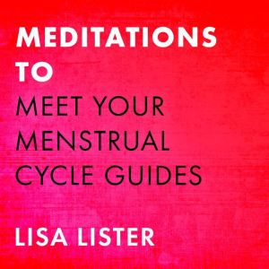 Meditations to Meet Your Menstrual Cy..., Lisa Lister