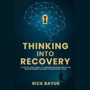 Thinking into Recovery A 12-Step Mindset System for Lasting Transformation