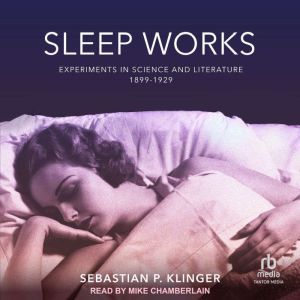 Sleep Works: Experiments in Science and Literature, 18991929