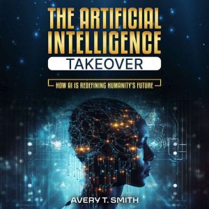 The Artificial Intelligence Takeover, Avery T. Smith