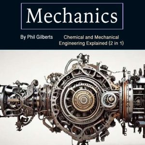 Mechanics: Chemical and Mechanical Engineering Explained (2 in 1)