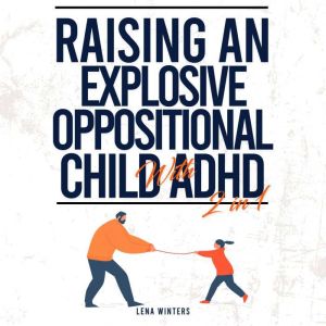 Raising An Explosive Oppositional Child With ADHD (2 in 1): Transform Chaos into Cooperation, Empower Your Child's Potential,