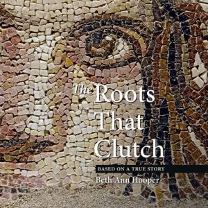 The Roots That Clutch: Based On a True Story