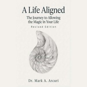 A Life Aligned, Mark A. Arcuri