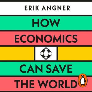 How Economics Can Save the World: Simple Ideas to Solve Our Biggest Problems