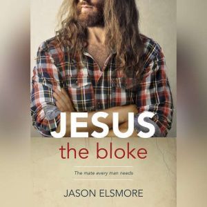 Jesus the Bloke: The mate every man needs