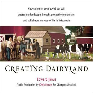 Creating Dairyland How caring for co..., Edward Janus