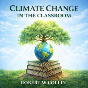 CLIMATE CHANGE IN THE CLASSROOM, Robert w Collin