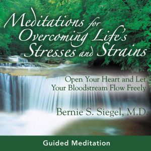 Meditations for Overcoming Lifes Str..., Bernie S. Siegel, MD