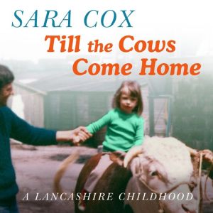Till the Cows Come Home: Sara Cox's big hearted and bestselling memoir