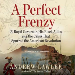 A Perfect Frenzy: A Royal Governor, His Black Allies, and the Crisis That Spurred the American Revolution