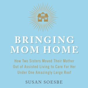 Bringing Mom Home, Susan Soesbe