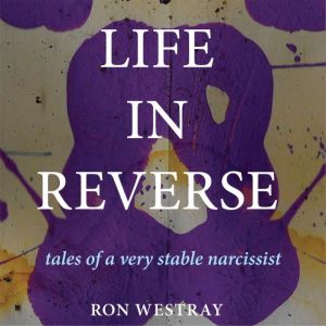 Life In Reverse: Tales of a Very Stable Narcissist