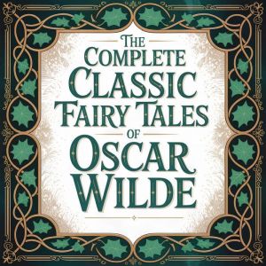 The Complete Classic Fairy Tales of O..., Oscar Wilde