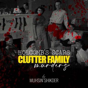 Holcomb's scars: Clutter family murders: Clutter family murdersExclusive audio for True Crime lovers only!