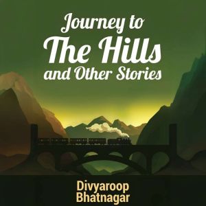 Journey to the Hills and Other Storie..., Divyaroop Bhatnagar