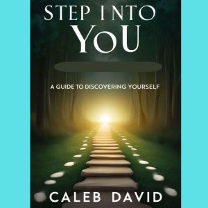Step Into You: A Guide to Discovering Yourself