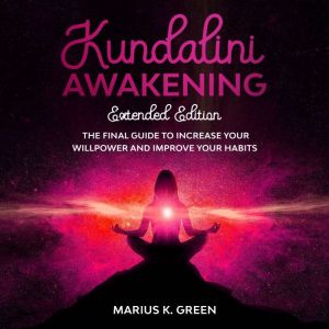 Kundalini Awakening: The Final Guide to Increase Your Willpower and Improve Your Habits  Extendend Edition