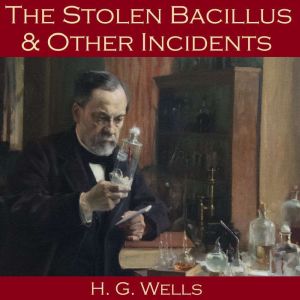 The Stolen Bacillus and Other Inciden..., H. G. Wells