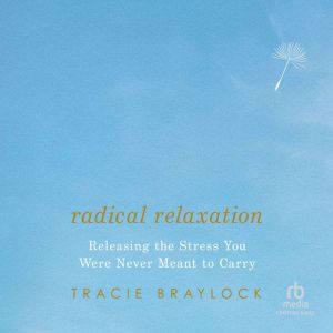 Radical Relaxation: Releasing the Stress You Were Never Meant to Carry