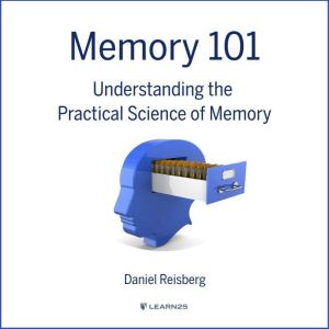 Memory 101: Understanding the Practical Science of Memory, Dan Reisberg