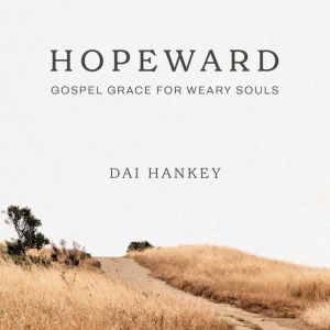Hopeward: Gospel Grace for Weary Souls