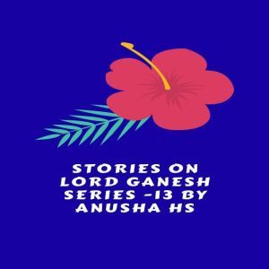 Stories on lord Ganesh series  13, Anusha HS