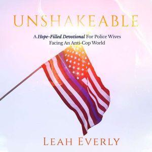 Unshakeable: A Hope-Filled Devotional For Police Wives Facing An Anti-Cop World
