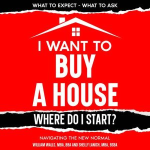 I Want To Buy A House  Where Do I St..., William Walls
