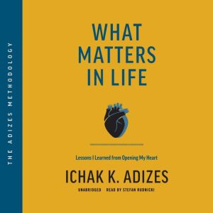 What Matters in Life, Ichak K. Adizes PhD