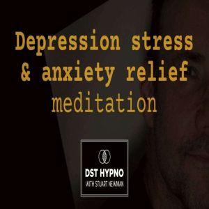 Depression stress anxiety relief meditation - A guided meditation - DST Hypno with Stu Newman
