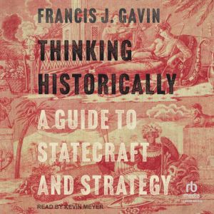 Thinking Historically: A Guide to Statecraft and Strategy