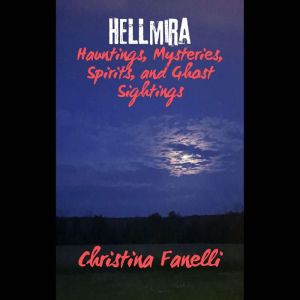HELLmira: Hauntings, Mysteries, Spirits,  and Ghost Sightings