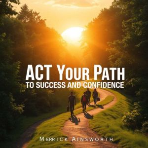 ACT Your Path to Success and Confiden..., Merrick Ainsworth