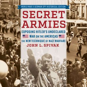 Secret Armies: Exposing Hitler's Undeclared War on the Americas: The New Technique of Nazi Warfare (World War II German Spy Hi