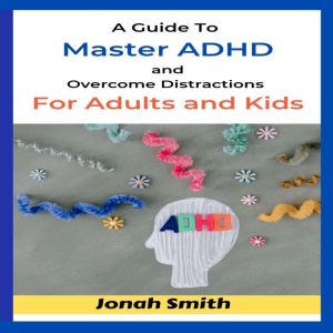 A Guide T? M??t?r ADHD and ?v?r??m? D..., Jonah Smith